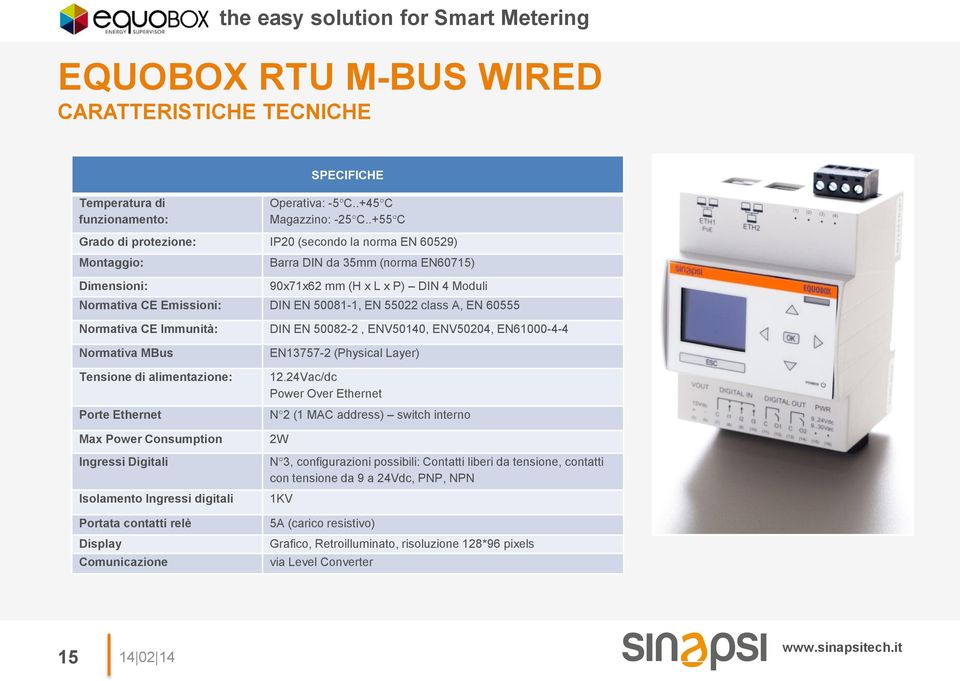 55022 class A, EN 60555 Normativa CE Immunità: Normativa MBus Tensione di alimentazione: Porte Ethernet Max Power Consumption Ingressi Digitali Isolamento Ingressi digitali Portata contatti relè