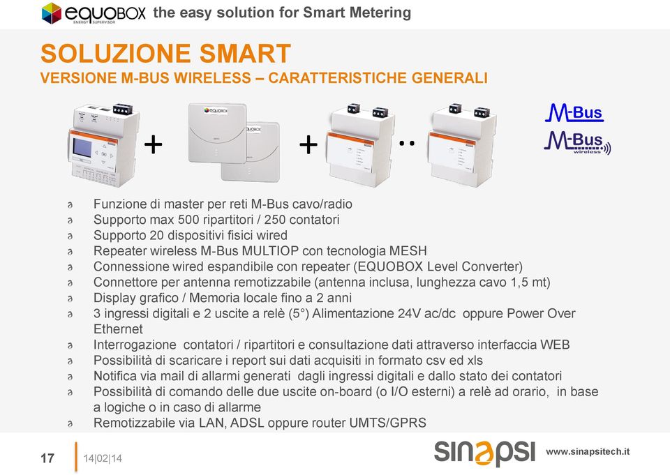 espandibile con repeater (EQUOBOX Level Converter) Connettore per antenna remotizzabile (antenna inclusa, lunghezza cavo 1,5 mt) Display grafico / Memoria locale fino a 2 anni 3 ingressi digitali e 2