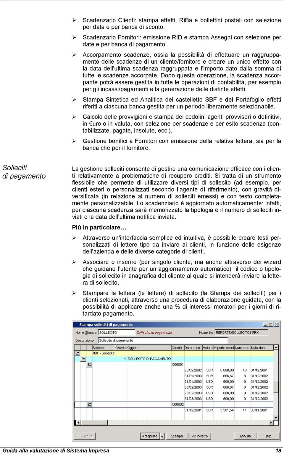 Accorpamento scadenze, ossia la possibilità di effettuare un raggruppamento delle scadenze di un cliente/fornitore e creare un unico effetto con la data dell ultima scadenza raggruppata e l importo