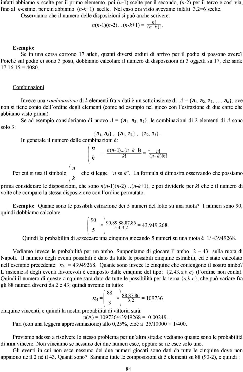 . Esempio: Se in una corsa corrono 17 atleti, quanti diversi ordini di arrivo per il podio si possono avere?