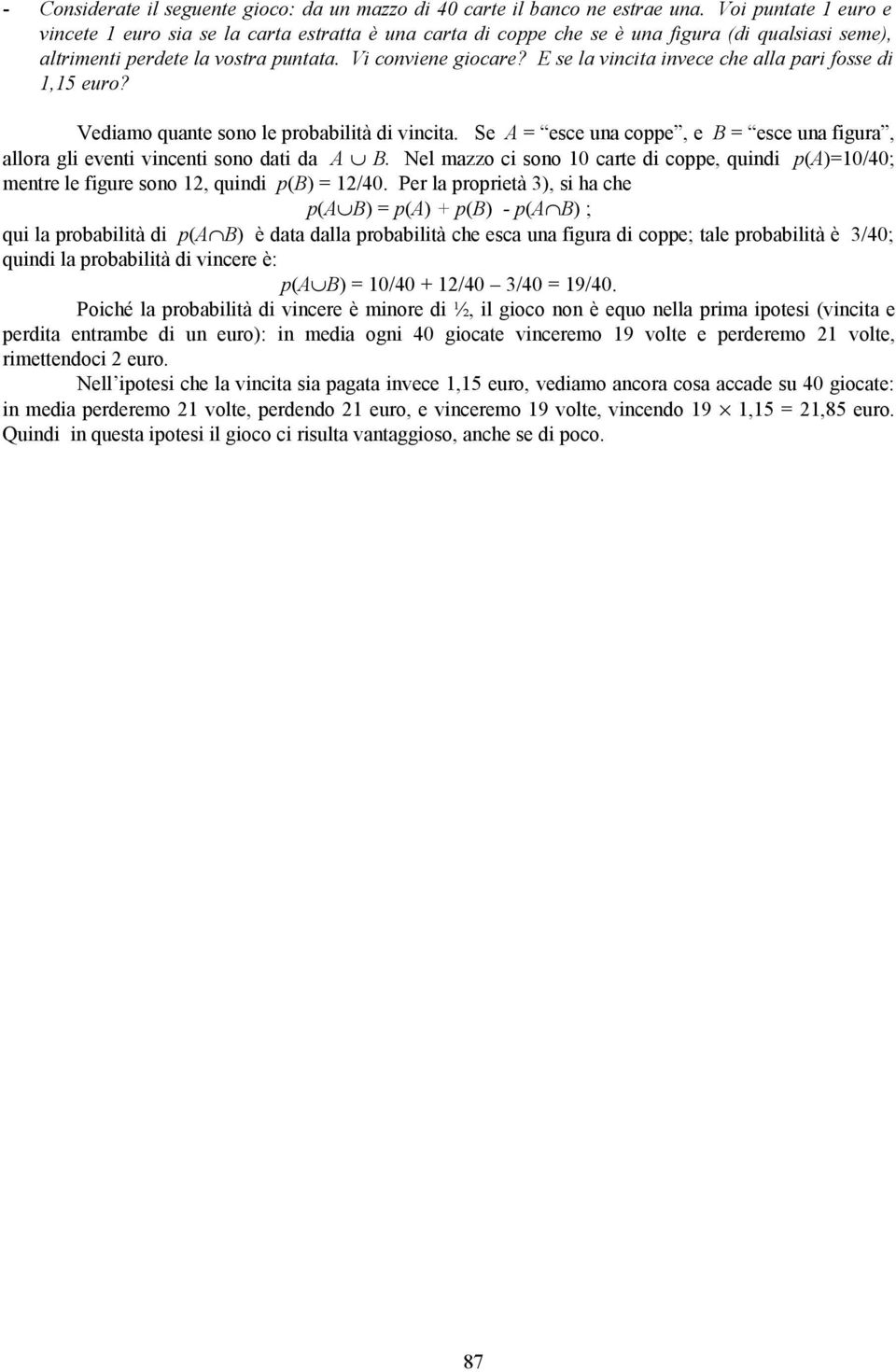 E se la vincita invece che alla pari fosse di 1,15 euro? Vediamo quante sono le probabilità di vincita. Se A = esce una coppe, e B = esce una figura, allora gli eventi vincenti sono dati da A B.