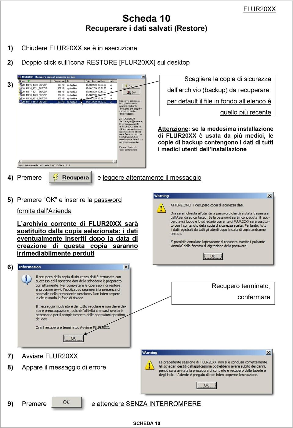 installazione 4) Premere e leggere attentamente il messaggio 5) Premere OK e inserire la password 6) fornita dall Azienda L archivio corrente di sarà sostituito dalla copia selezionata: i dati