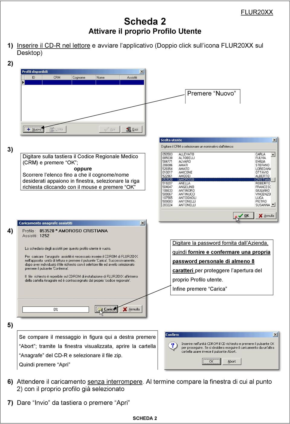 password fornita dall Azienda, quindi fornire e confermare una propria password personale di almeno 8 caratteri per proteggere l apertura del proprio Profilo utente.