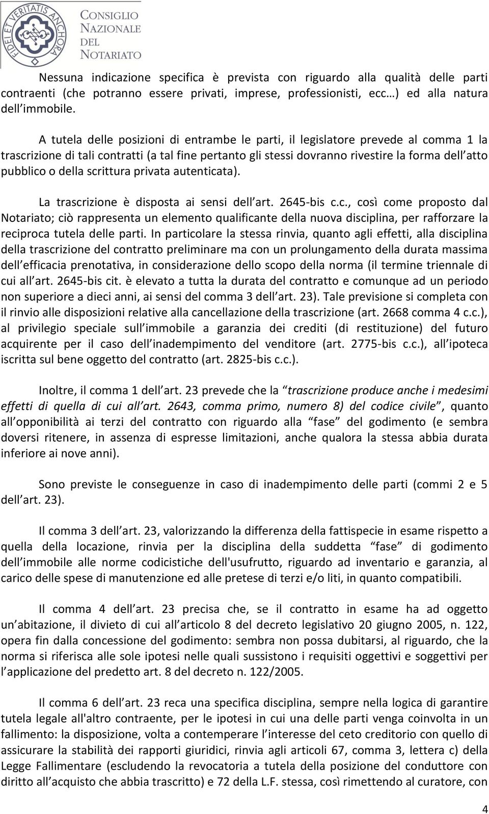 della scrittura privata autenticata). La trascrizione è disposta ai sensi dell art. 2645-bis c.c., così come proposto dal Notariato; ciò rappresenta un elemento qualificante della nuova disciplina, per rafforzare la reciproca tutela delle parti.