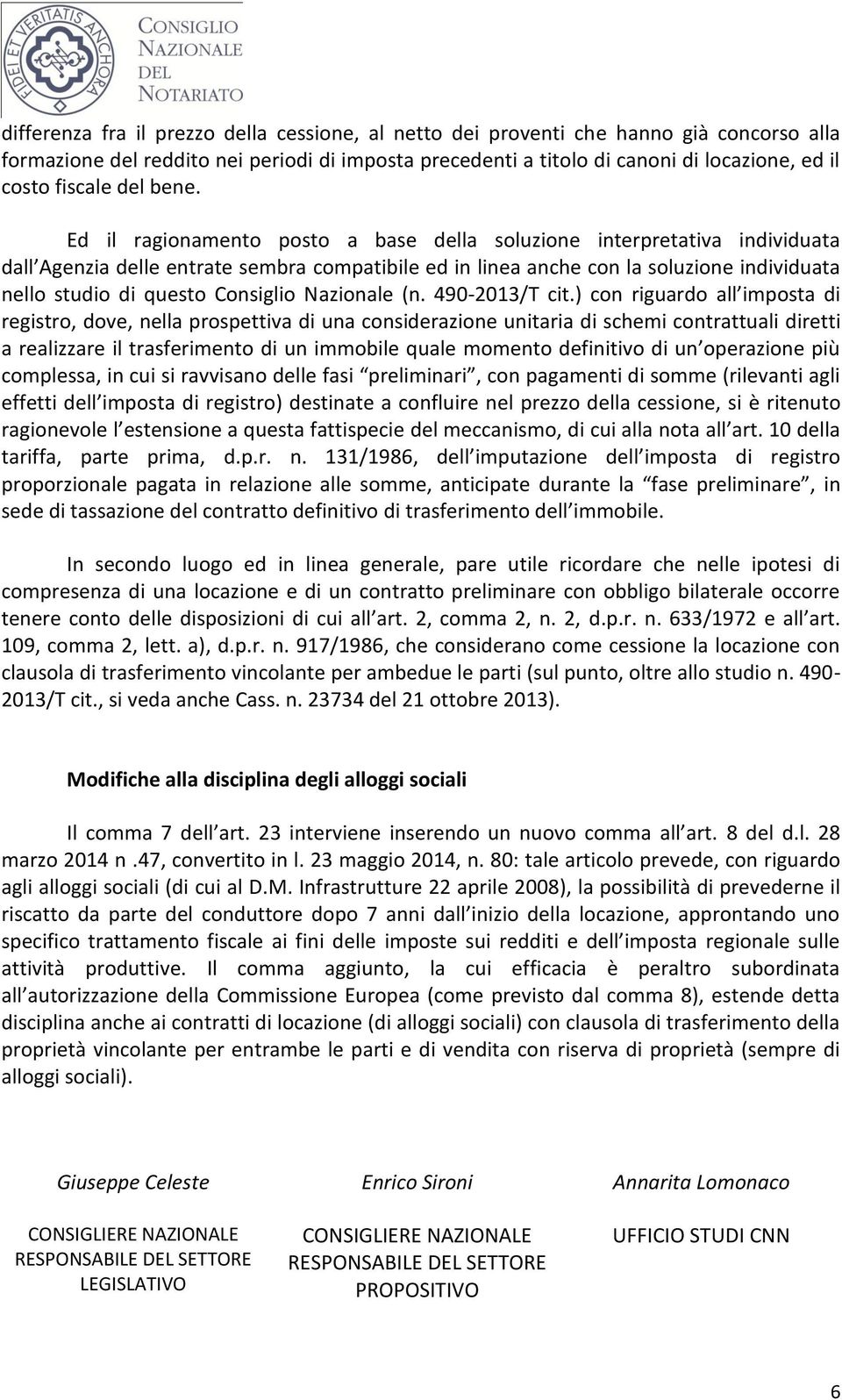 Ed il ragionamento posto a base della soluzione interpretativa individuata dall Agenzia delle entrate sembra compatibile ed in linea anche con la soluzione individuata nello studio di questo