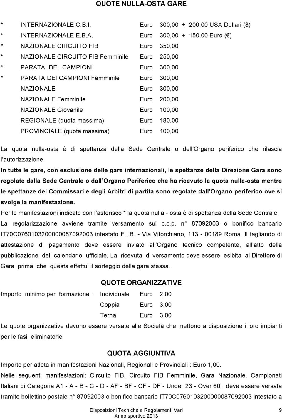 Euro 250,00 * PARATA DEI CAMPIONI Euro 300,00 * PARATA DEI CAMPIONI Femminile Euro 300,00 NAZIONALE Euro 300,00 NAZIONALE Femminile Euro 200,00 NAZIONALE Giovanile Euro 100,00 REGIONALE (quota