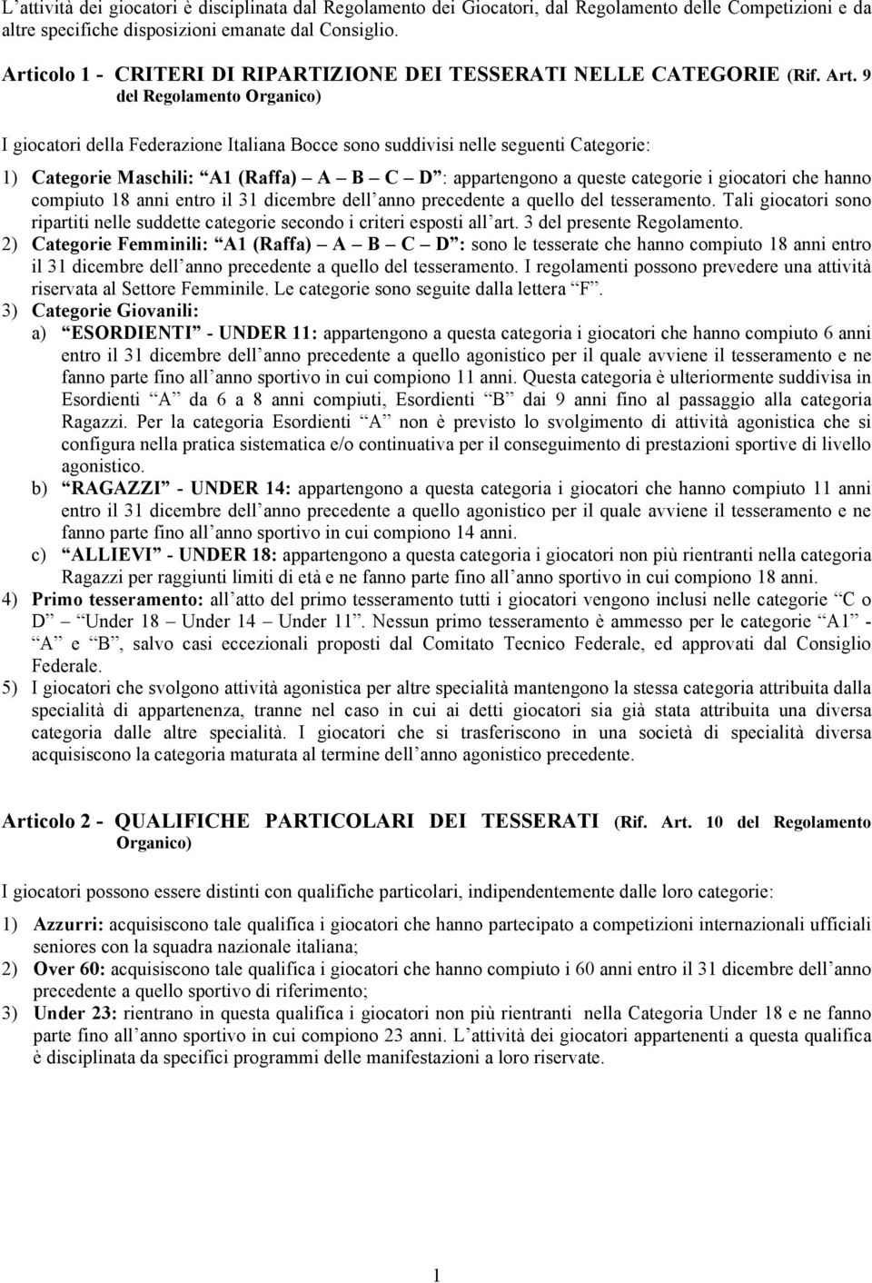 9 del Regolamento Organico) I giocatori della Federazione Italiana Bocce sono suddivisi nelle seguenti Categorie: 1) Categorie Maschili: A1 (Raffa) A B C D : appartengono a queste categorie i