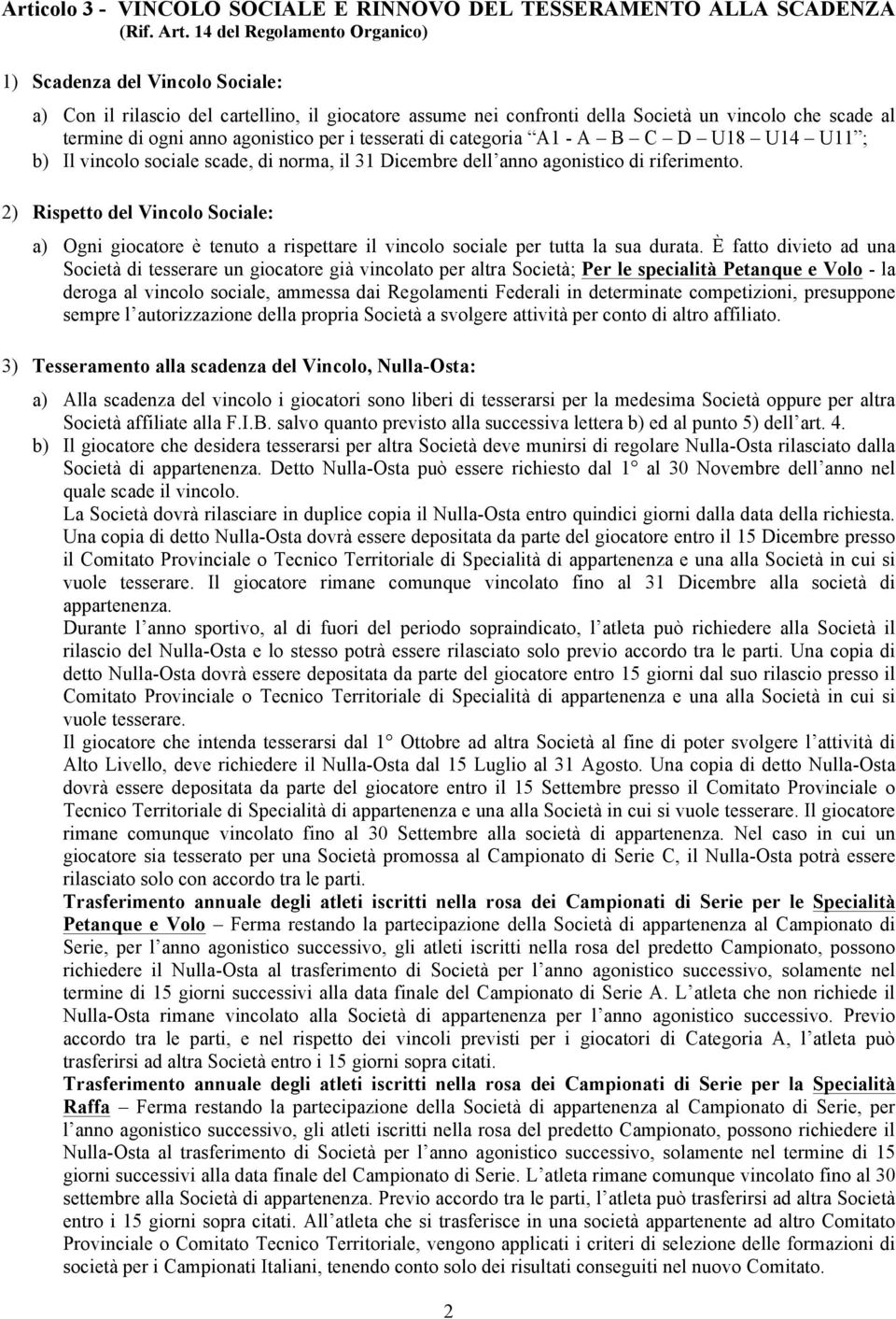 agonistico per i tesserati di categoria A1 - A B C D U18 U14 U11 ; b) Il vincolo sociale scade, di norma, il 31 Dicembre dell anno agonistico di riferimento.