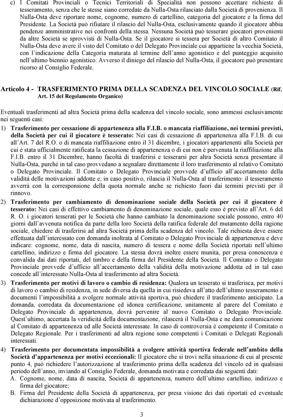 La Società può rifiutare il rilascio del Nulla-Osta, esclusivamente quando il giocatore abbia pendenze amministrative nei confronti della stessa.