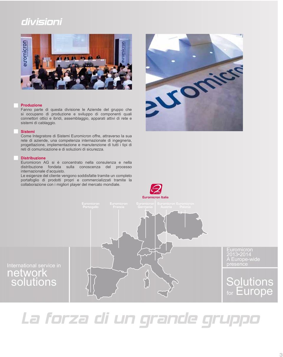 Sistemi Come Integratore di Sistemi Euromicron offre, attraverso la sua rete di aziende, una competenza internazionale di ingegneria, progettazione, implementazione e manutenzione di tutti i tipi di