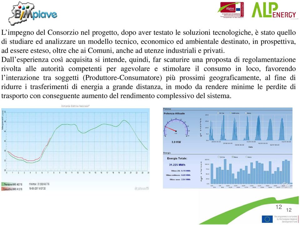 Dall esperienza così acquisita si intende, quindi, far scaturire una proposta di regolamentazione rivolta alle autorità competenti per agevolare e stimolare il consumo in loco,