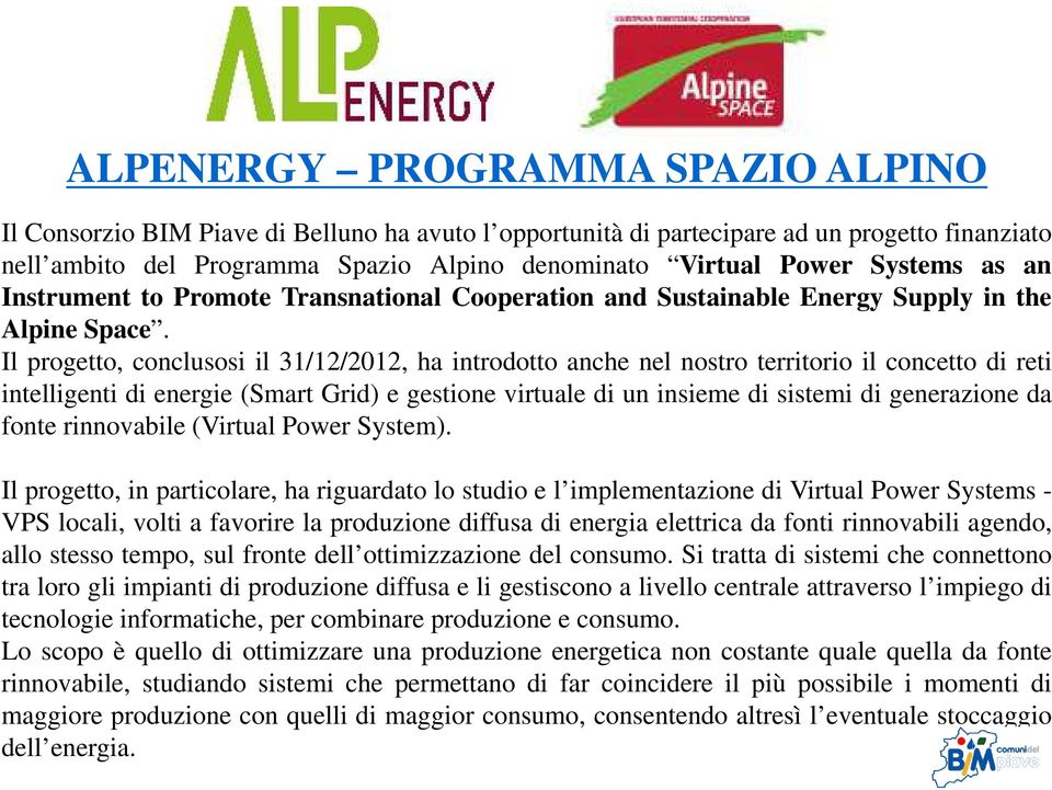 Il progetto, conclusosi il 31/12/2012, ha introdotto anche nel nostro territorio il concetto di reti intelligenti di energie (Smart Grid) e gestione virtuale di un insieme di sistemi di generazione