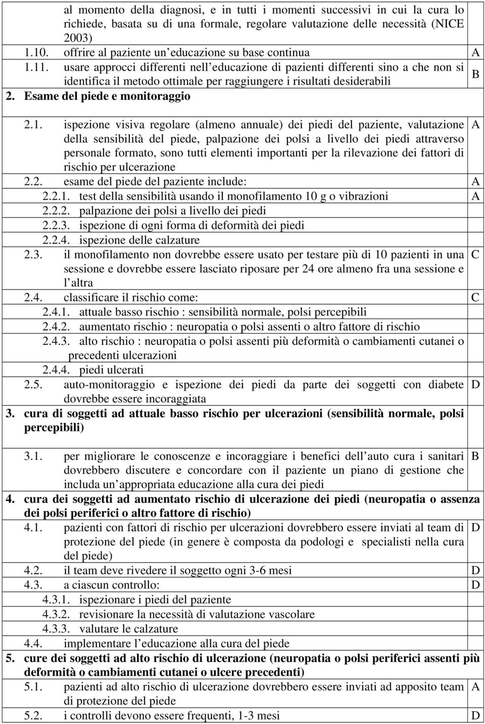 usare approcci differenti nell educazione di pazienti differenti sino a che non si B identifica il metodo ottimale per raggiungere i risultati desiderabili 2. Esame del piede e monitoraggio 2.1.