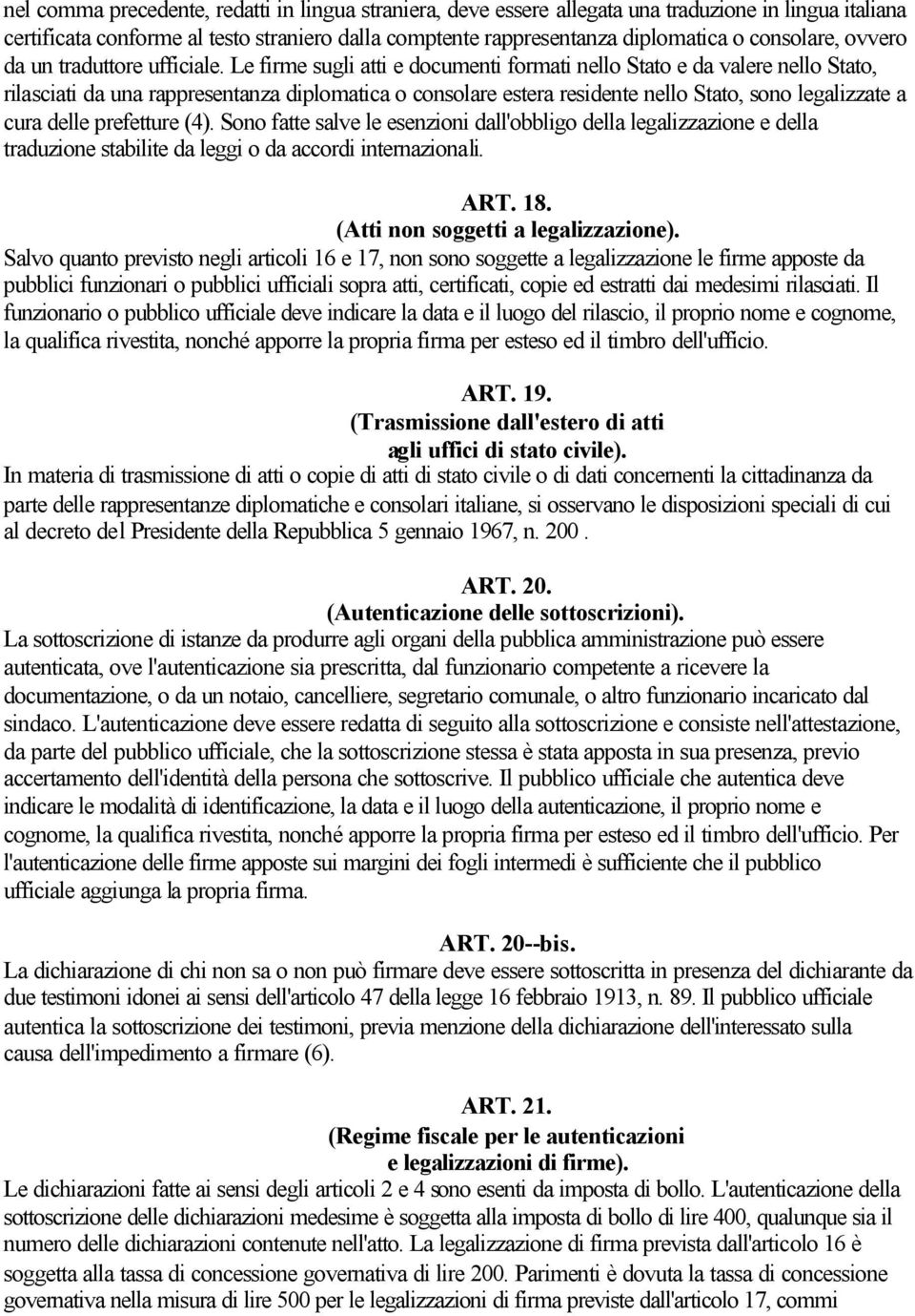 Le firme sugli atti e documenti formati nello Stato e da valere nello Stato, rilasciati da una rappresentanza diplomatica o consolare estera residente nello Stato, sono legalizzate a cura delle