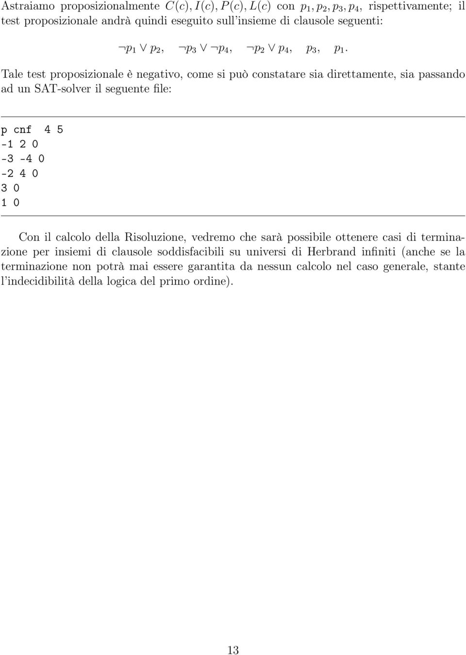 Tale test proposizionale è negativo, come si può constatare sia direttamente, sia passando ad un SAT-solver il seguente file: p cnf 4 5-1 2 0-3 -4 0-2 4 0 3 0 1 0 Con il