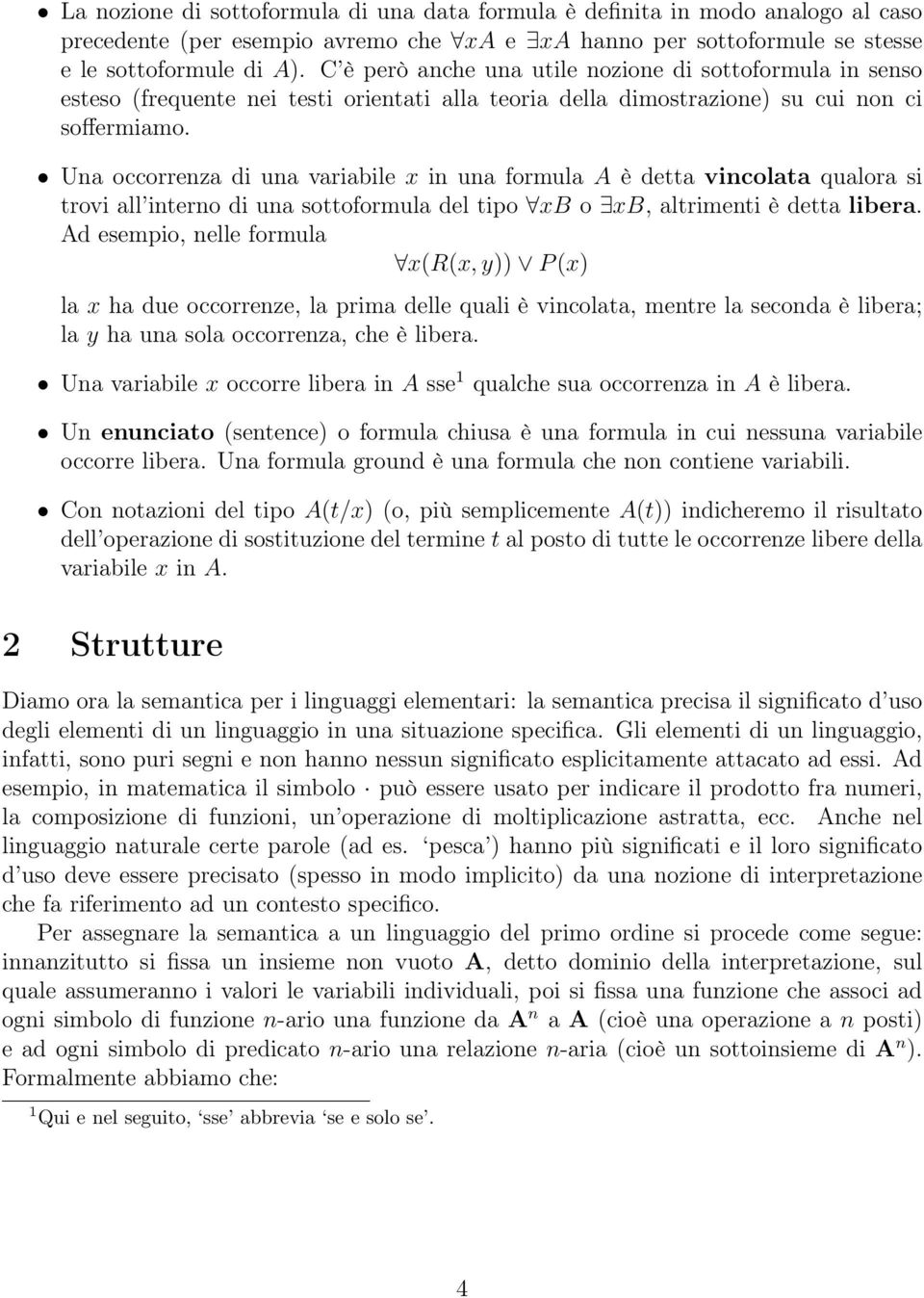 Una occorrenza di una variabile x in una formula A è detta vincolata qualora si trovi all interno di una sottoformula del tipo xb o xb, altrimenti è detta libera.