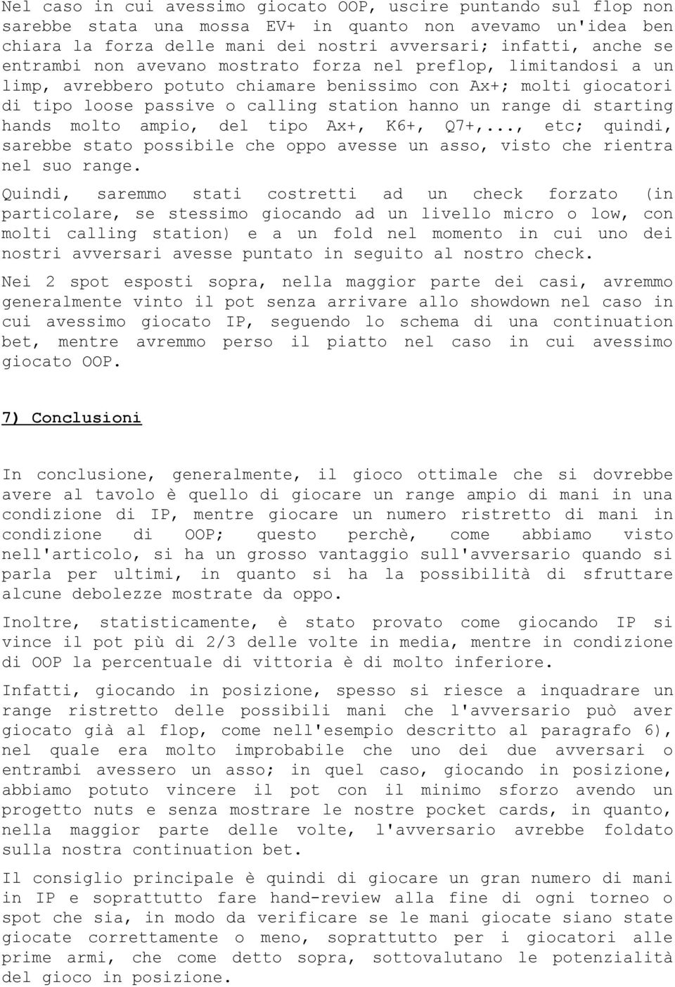 hands molto ampio, del tipo Ax+, K6+, Q7+,..., etc; quindi, sarebbe stato possibile che oppo avesse un asso, visto che rientra nel suo range.