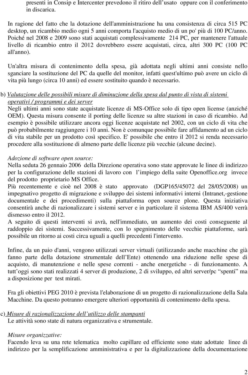 Poiché nel 2008 e 2009 sono stati acquistati complessivamente 214 PC, per mantenere l'attuale livello di ricambio entro il 2012 dovrebbero essere acquistati, circa, altri 300 PC (100 PC all'anno).