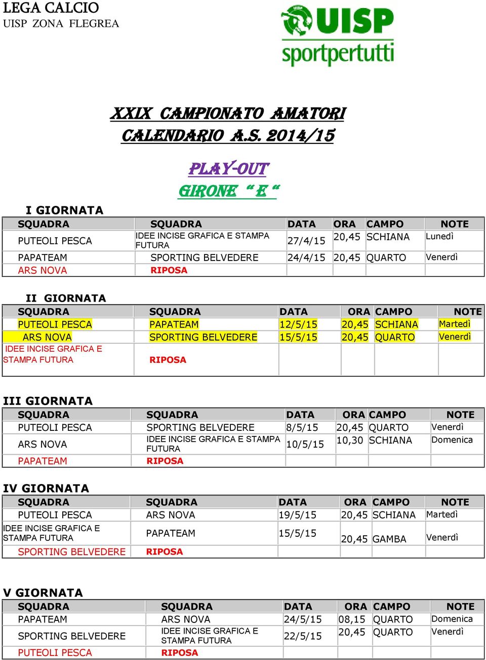 ARS NOVA IDEE INCISE GRAFICA E STAMPA FUTURA 10/5/15 10,30 SCHIANA Domenica PAPATEAM PUTEOLI PESCA ARS NOVA 19/5/15 20,45 SCHIANA Martedì IDEE INCISE GRAFICA E STAMPA FUTURA SPORTING