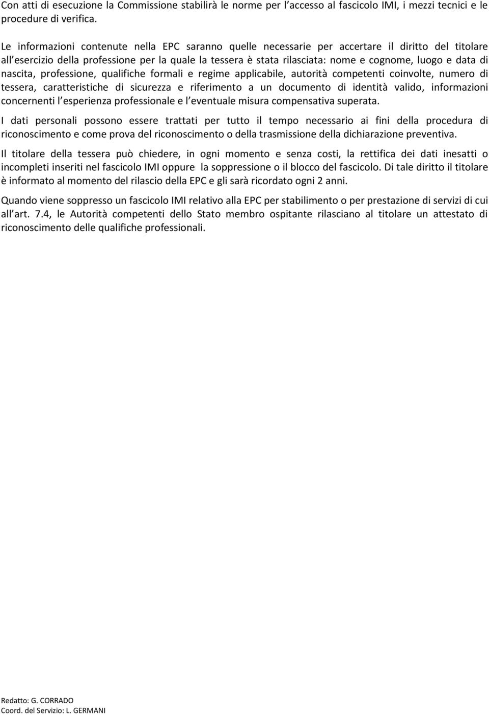 data di nascita, professione, qualifiche formali e regime applicabile, autorità competenti coinvolte, numero di tessera, caratteristiche di sicurezza e riferimento a un documento di identità valido,