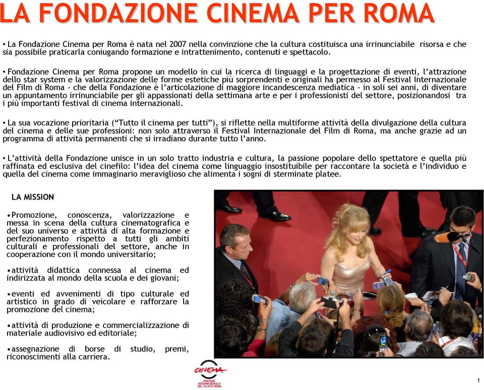 Fondazione Cinema per Roma propone un modello in cui la ricerca di linguaggi e la progettazione di eventi, l attrazione dello star system e la valorizzazione delle forme estetiche più sorprendenti e