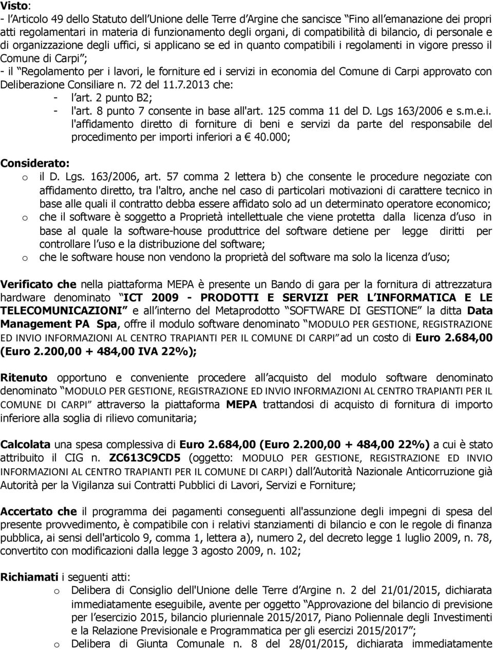 servizi in economia del Comune di Carpi approvato con Deliberazione Consiliare n. 72 del 11.7.2013 che: - l art. 2 punto B2; - l'art. 8 punto 7 consente in base all'art. 125 comma 11 del D.