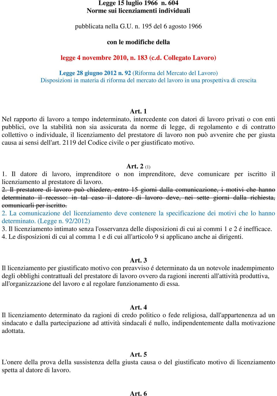 1 Nel rapporto di lavoro a tempo indeterminato, intercedente con datori di lavoro privati o con enti pubblici, ove la stabilità non sia assicurata da norme di legge, di regolamento e di contratto