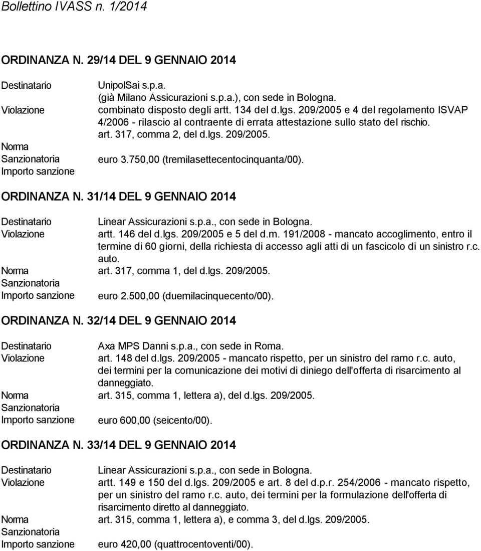 317, comma 1, del d.lgs. 209/2005. euro 2.500,00 (duemilacinquecento/00). ORDINANZA N. 32/14 DEL 9 GENNAIO 2014 Axa MPS Danni s.p.a., con sede in Roma. art. 148 del d.lgs. 209/2005 - mancato rispetto, per un sinistro del ramo r.