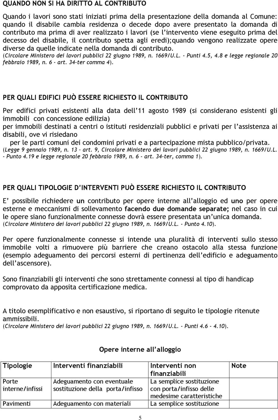 quelle indicate nella domanda di contributo. (Circolare Ministero dei lavori pubblici 22 giugno 1989, n. 1669/U.L. - Punti 4.5, 4.8 e legge regionale 20 febbraio 1989, n. 6 - art. 34-ter comma 4).