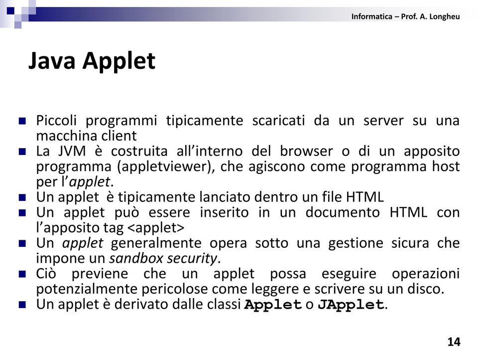 Un applet è tipicamente lanciato dentro un file HTML Un applet può essere inserito in un documento HTML con l apposito tag <applet> Un applet