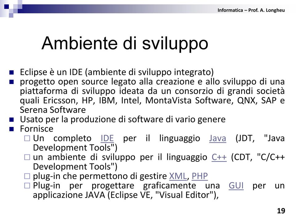 software di vario genere Fornisce Un completo IDE per il linguaggio Java (JDT, "Java Development Tools") un ambiente di sviluppo per il linguaggio C++ (CDT,