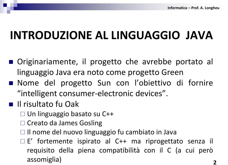 Ilrisultato fu Oak Un linguaggio basato su C++ Creato da James Gosling Il nome del nuovo linguaggio fu cambiato in