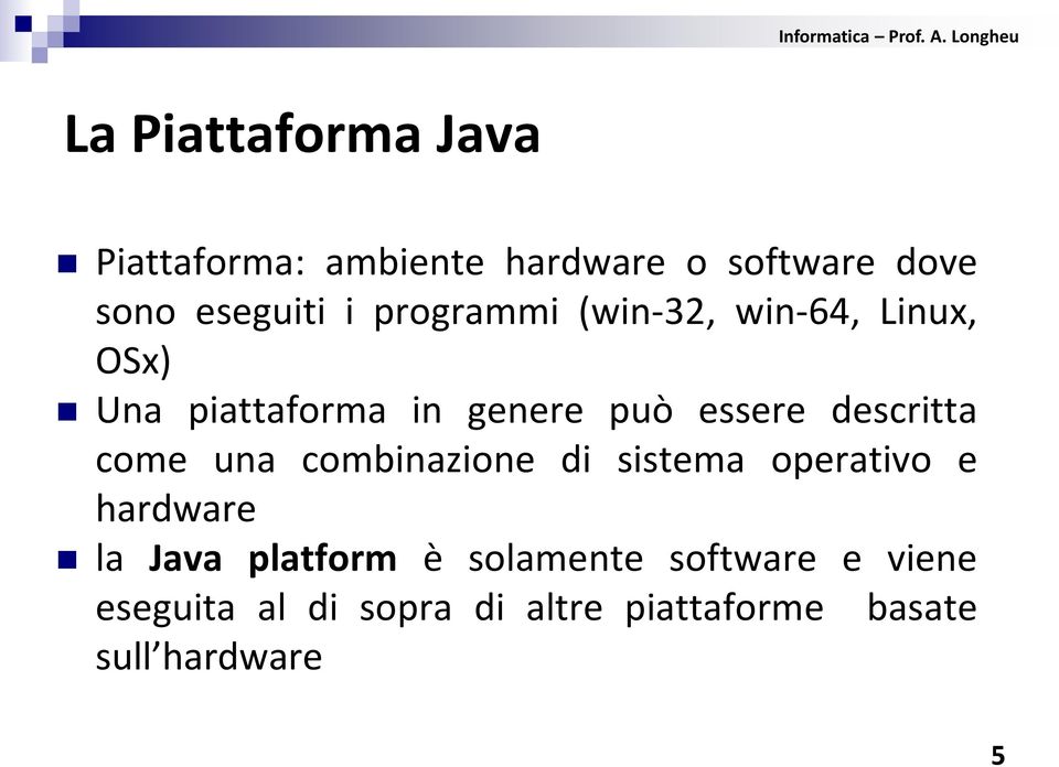 descritta come una combinazione di sistema operativo e hardware la Java platform è