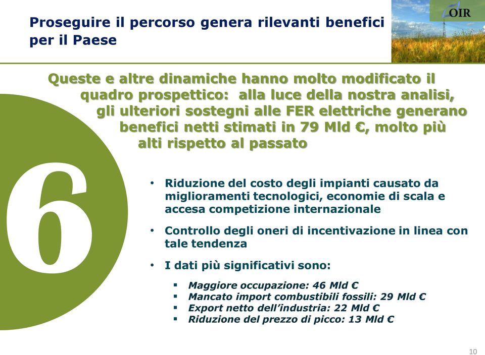 da miglioramenti tecnologici, economie di scala e accesa competizione internazionale Controllo degli oneri di incentivazione in linea con tale tendenza I dati più