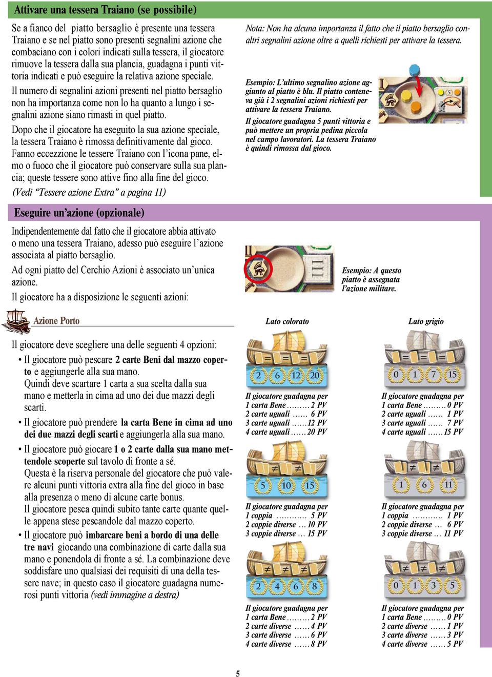 Il numero di segnalini azioni presenti nel piatto bersaglio non ha importanza come non lo ha quanto a lungo i segnalini azione siano rimasti in quel piatto.