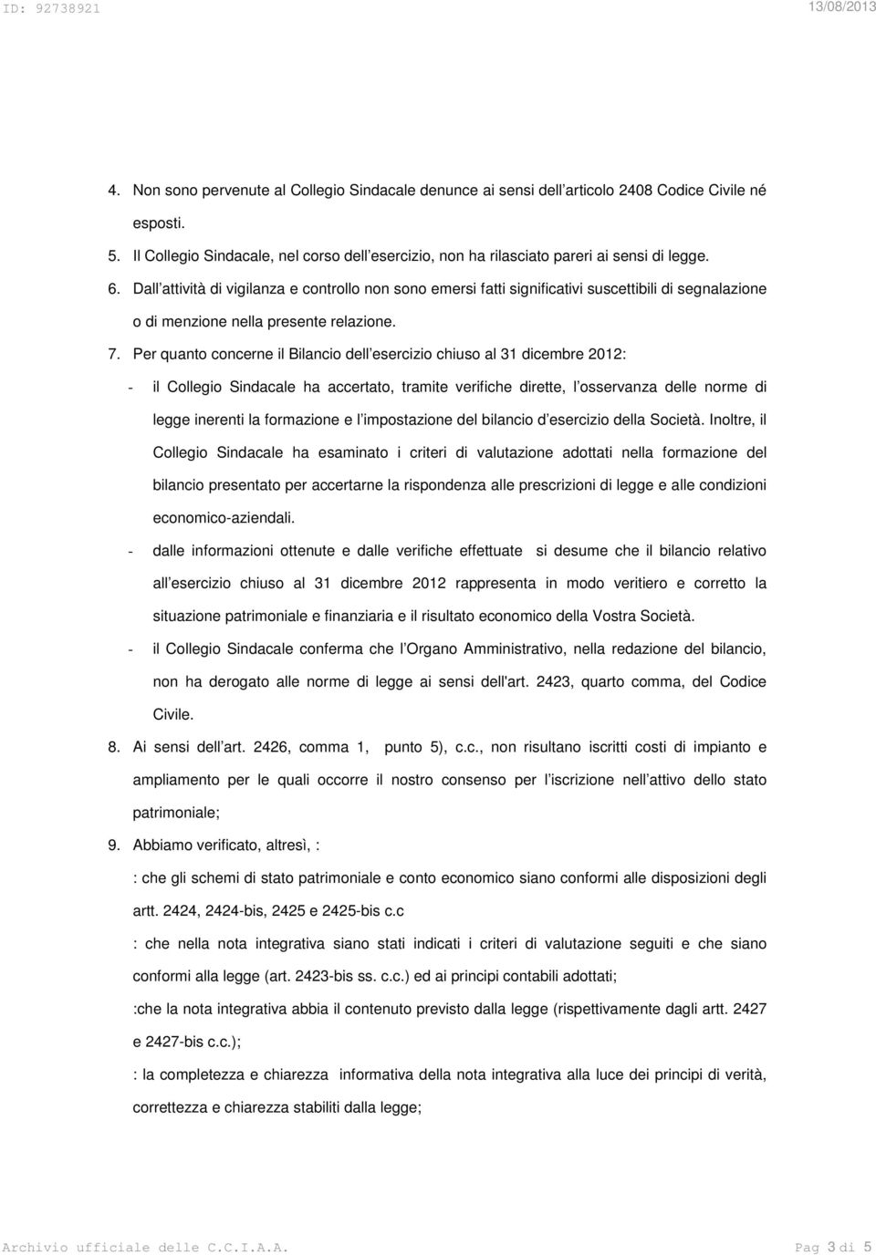 Dall attività di vigilanza e controllo non sono emersi fatti significativi suscettibili di segnalazione o di menzione nella presente relazione. 7.