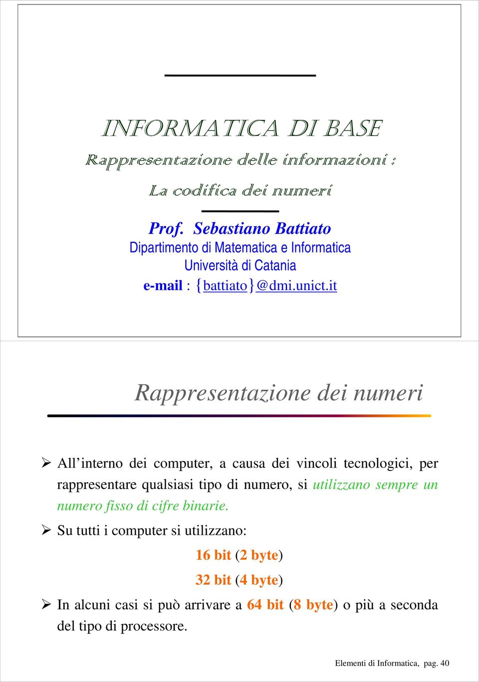 it Rappresentazione dei numeri All interno dei computer, a causa dei vincoli tecnologici, per rappresentare qualsiasi tipo di numero, si