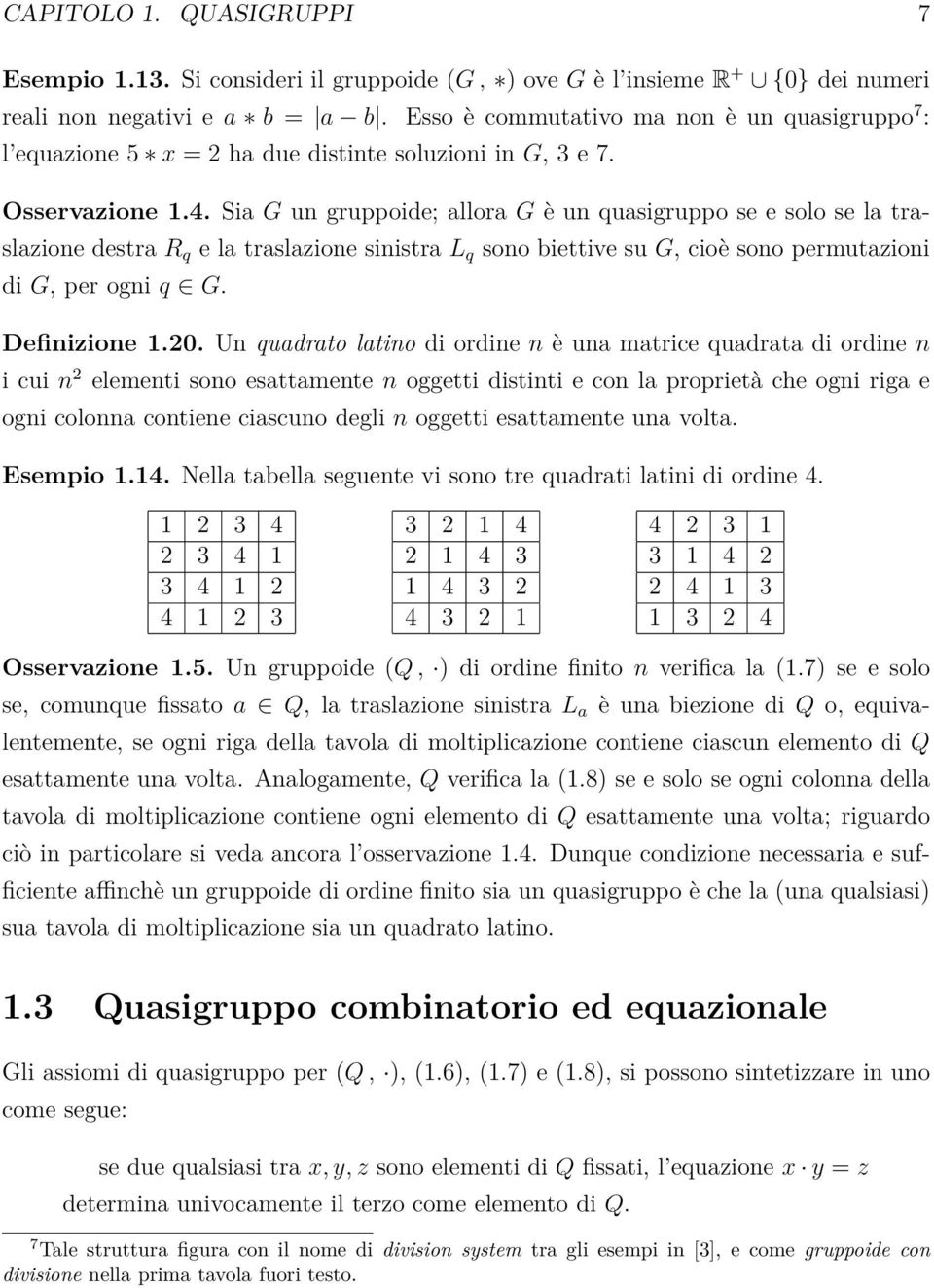 Sia G un gruppoide; allora G è un quasigruppo se e solo se la traslazione destra R q e la traslazione sinistra L q sono biettive su G, cioè sono permutazioni di G, per ogni q G. Definizione 1.20.