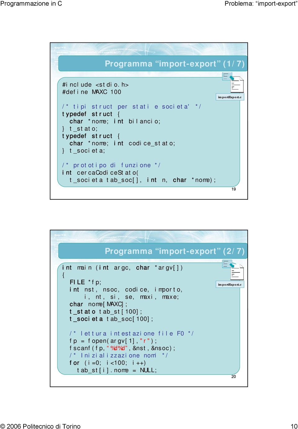 prototipo di funzione */ int cercacodicestato( t_societa tab_soc[], int n, char *nome); 19 Programma import-export (2/7) int main (int argc, char *argv[]) { FILE *fp; int