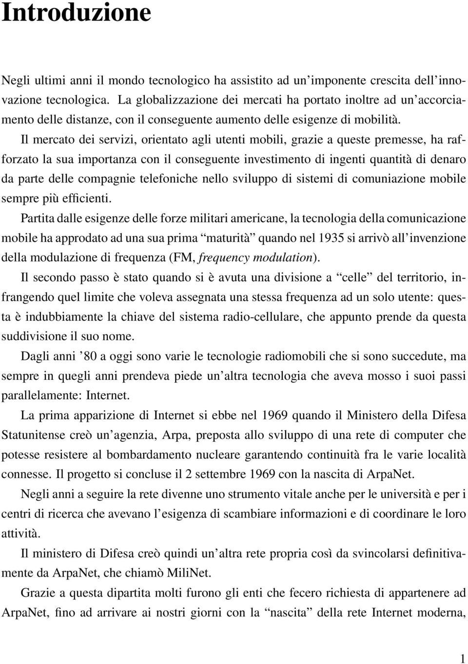 Il mercato dei servizi, orientato agli utenti mobili, grazie a queste premesse, ha rafforzato la sua importanza con il conseguente investimento di ingenti quantità di denaro da parte delle compagnie