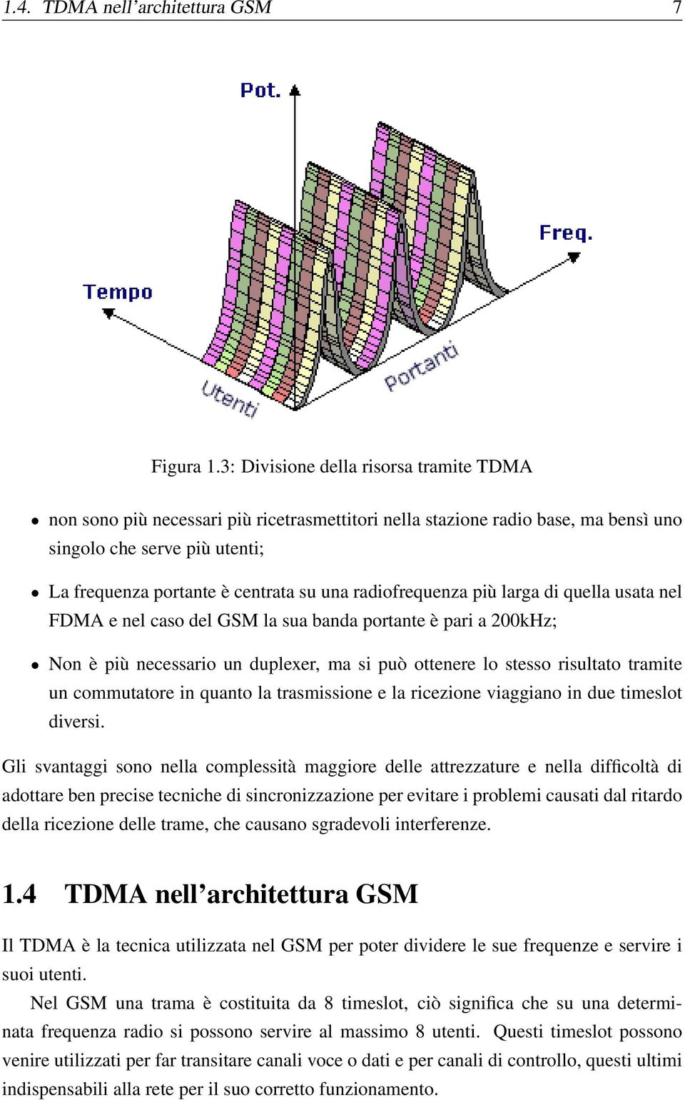 radiofrequenza più larga di quella usata nel FDMA e nel caso del GSM la sua banda portante è pari a 200kHz; Non è più necessario un duplexer, ma si può ottenere lo stesso risultato tramite un