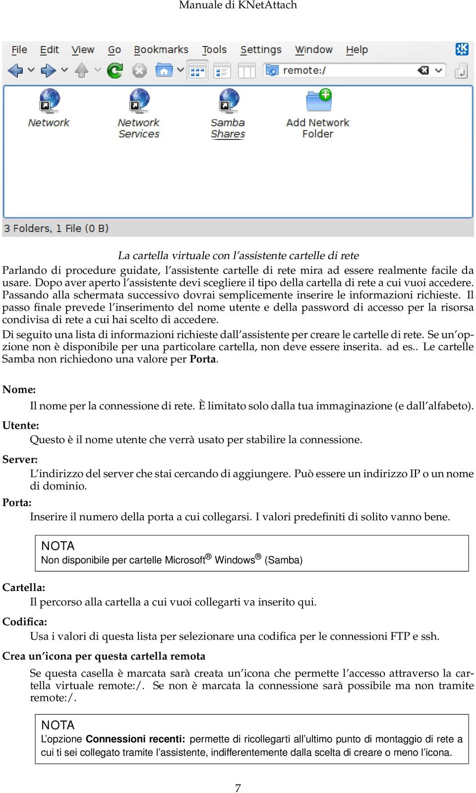 Il passo finale prevede l inserimento del nome utente e della password di accesso per la risorsa condivisa di rete a cui hai scelto di accedere.