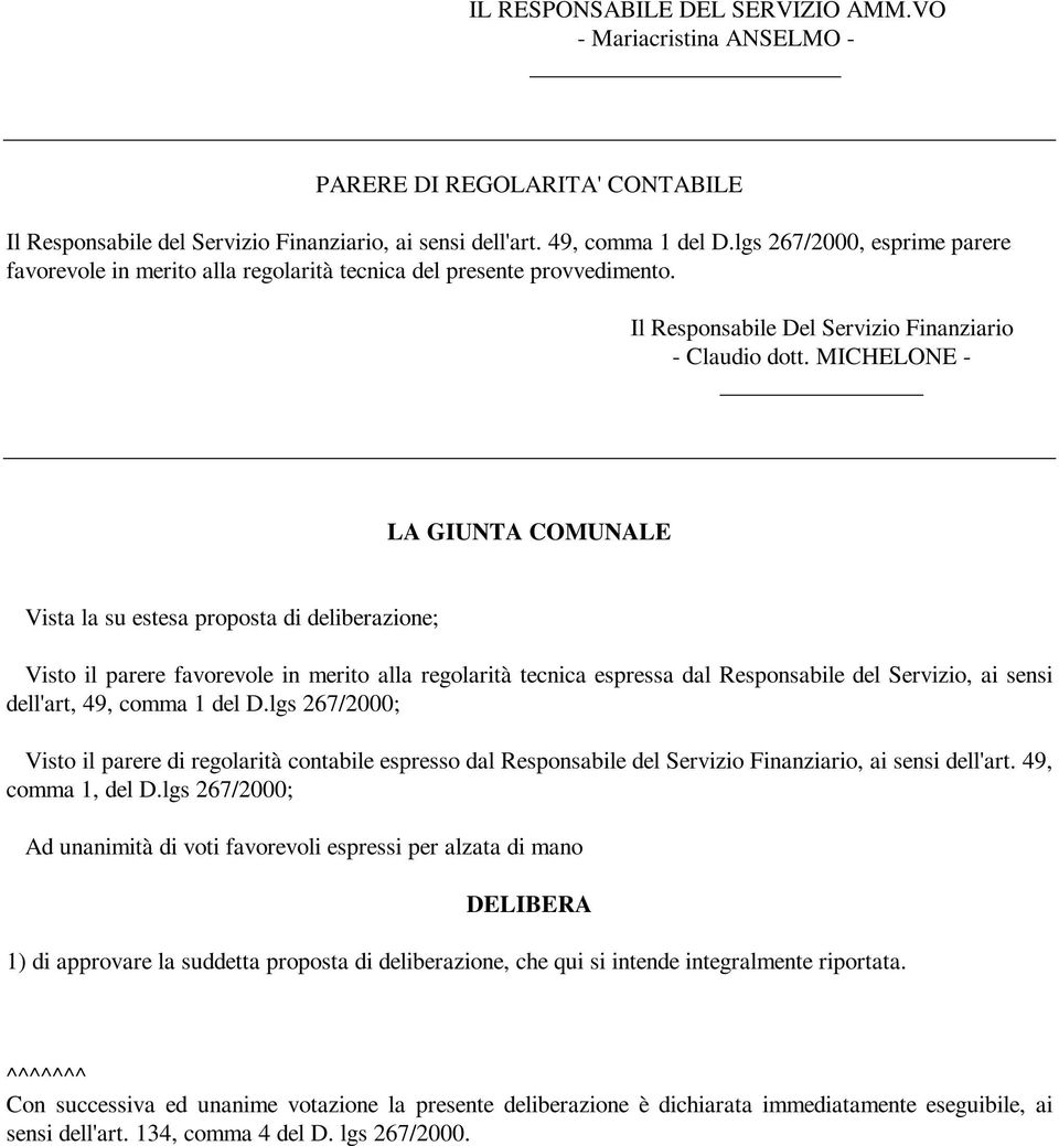 MICHELONE - LA GIUNTA COMUNALE Vista la su estesa proposta di deliberazione; Visto il parere favorevole in merito alla regolarità tecnica espressa dal Responsabile del Servizio, ai sensi dell'art,