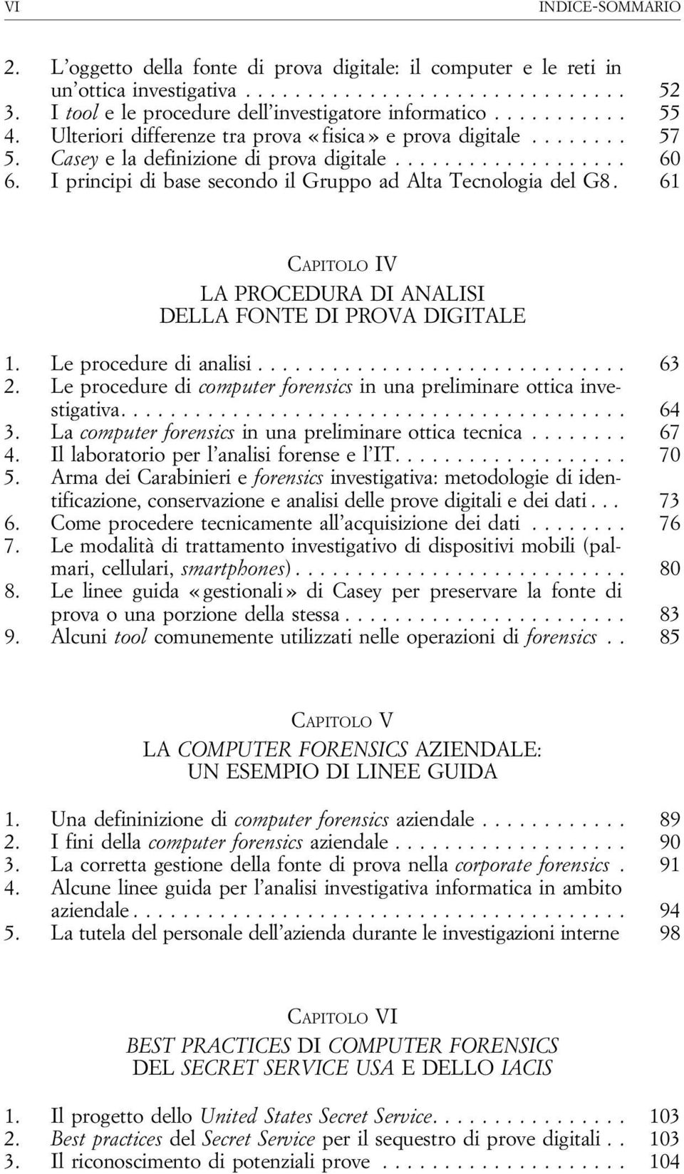 61 CAPITOLO IV LA PROCEDURA DI ANALISI DELLA FONTE DI PROVA DIGITALE 1. Leproceduredianalisi... 63 2. Le procedure di computer forensics in una preliminare ottica investigativa... 64 3.