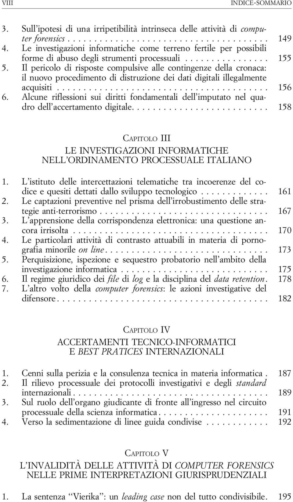 Il pericolo di risposte compulsive alle contingenze della cronaca: il nuovo procedimento di distruzione dei dati digitali illegalmente acquisiti... 156 6.