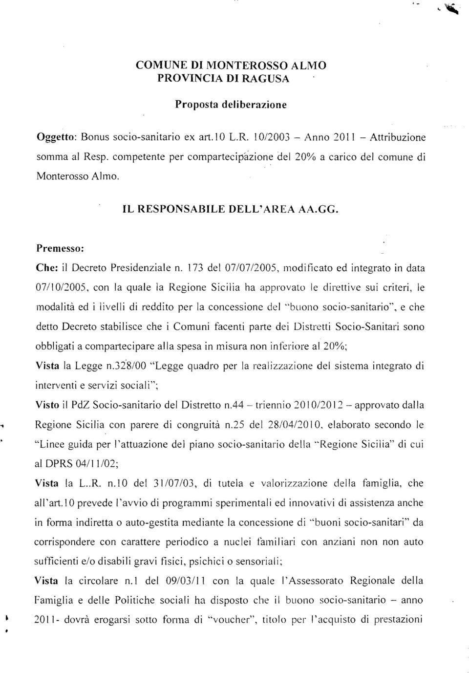 173 del 07/07/2005, modi ficato ed integrato in data 07/1 012005, con la quale la Regione Sicilia ha approvato te direttive sui criteri, le modalità ed i livelli di reddito per la concessione del