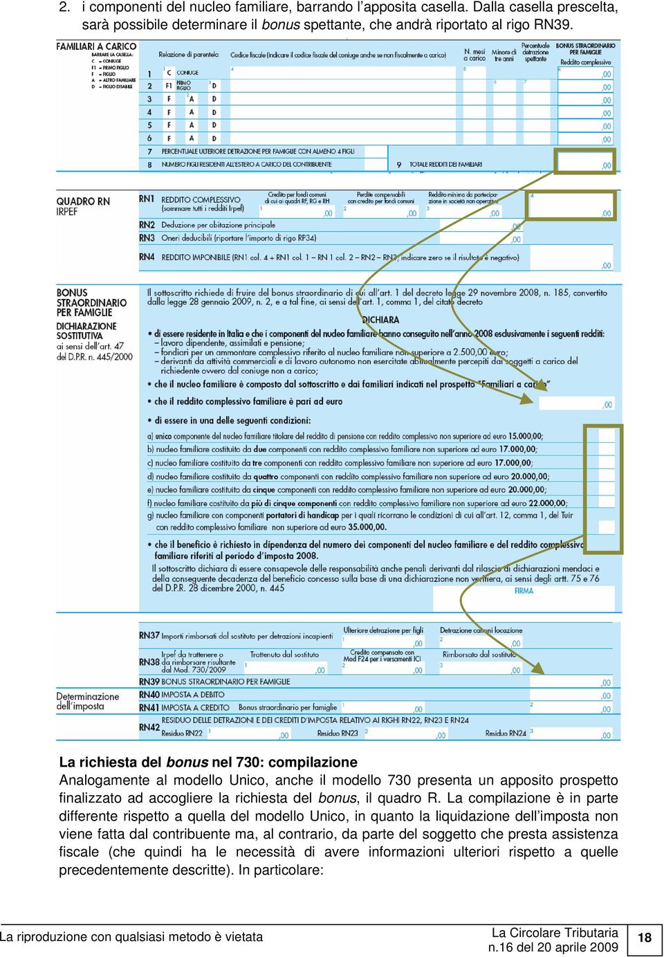 La richiesta del bonus nel 730: compilazione Analogamente al modello Unico, anche il modello 730 presenta un apposito prospetto finalizzato ad accogliere la richiesta del bonus, il quadro R.