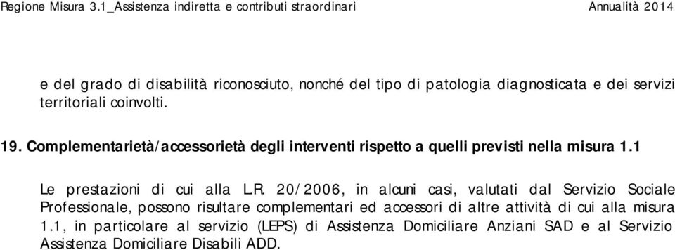 dei servizi territoriali coinvolti. 19. Complementarietà/accessorietà degli interventi rispetto a quelli previsti nella misura 1.