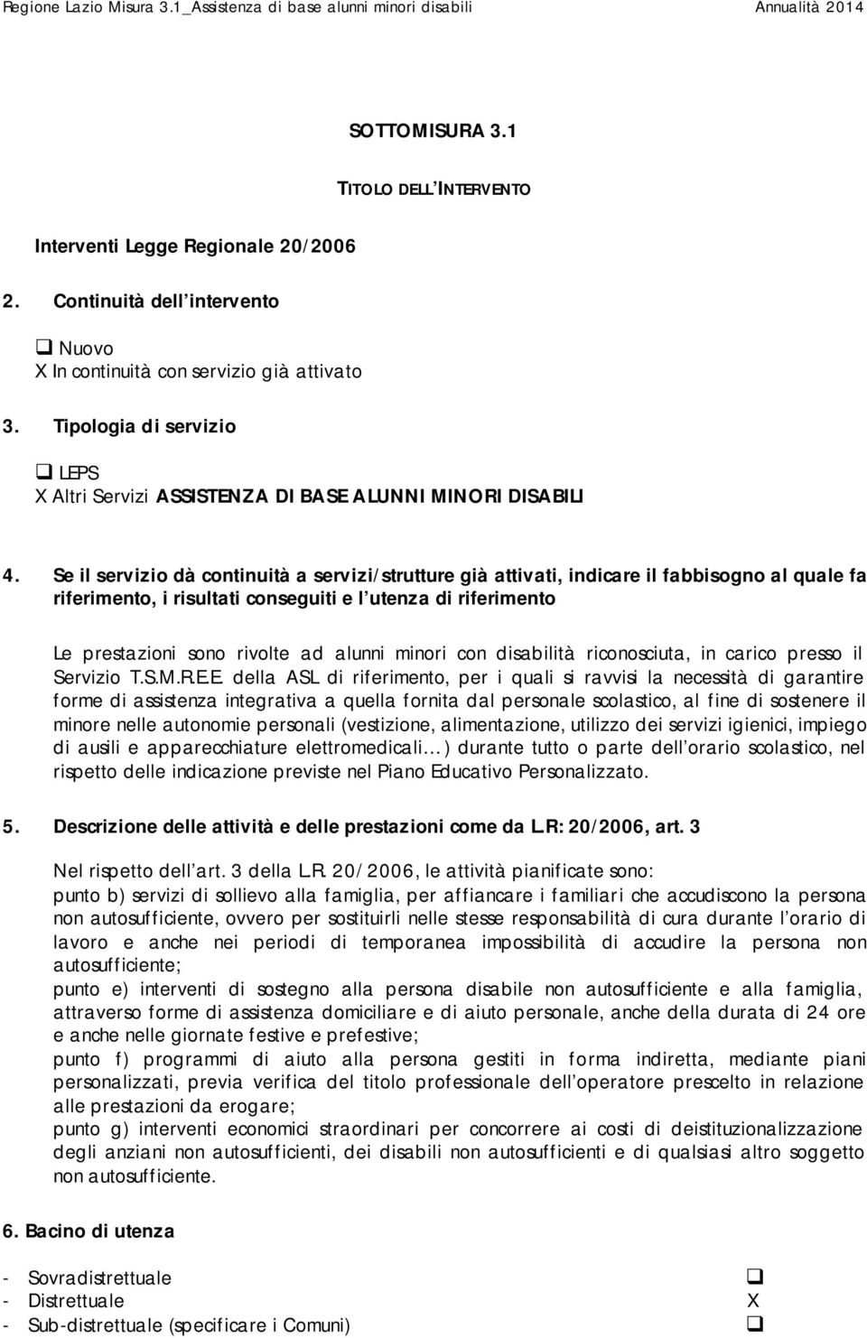 Se il servizio dà continuità a servizi/strutture già attivati, indicare il fabbisogno al quale fa riferimento, i risultati conseguiti e l utenza di riferimento Le prestazioni sono rivolte ad alunni