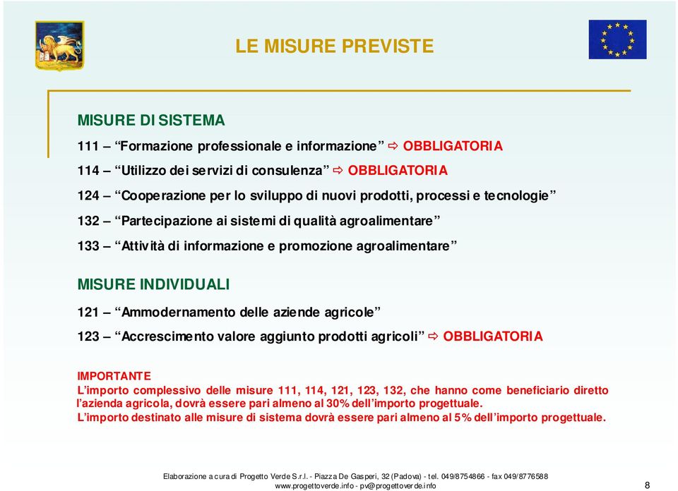 123 Accrescimento valore aggiunto prodotti agricoli OBBLIGATORIA IMPORTANTE L importo complessivo delle misure 111, 114, 121, 123, 132, che hanno come beneficiario diretto l azienda agricola, dovrà